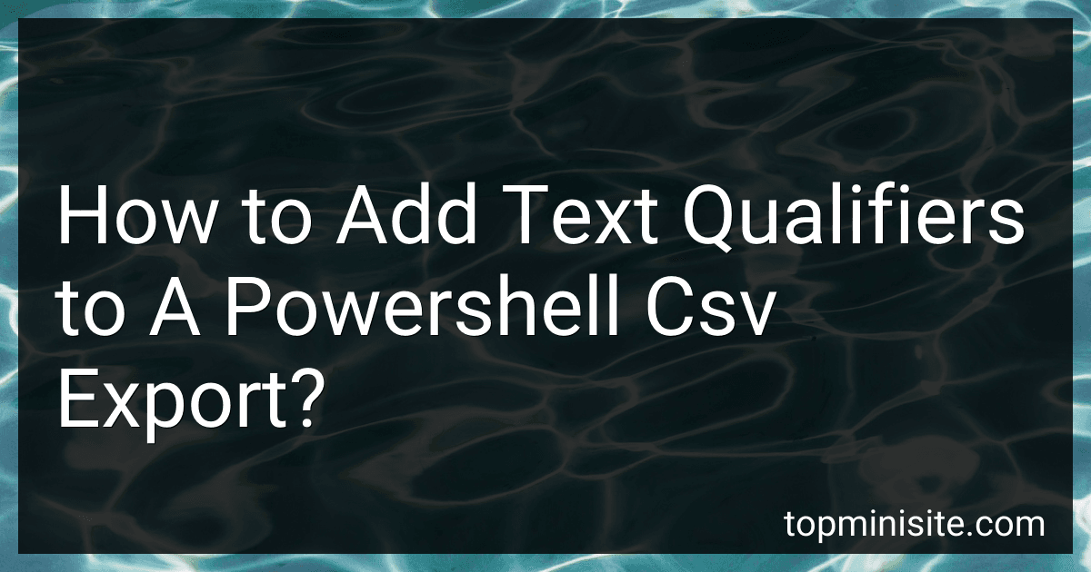 How to Add Text Qualifiers to A Powershell Csv Export? image