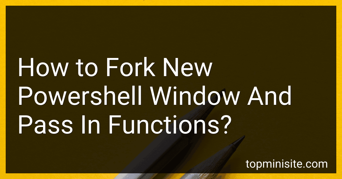 How to Fork New Powershell Window And Pass In Functions? preview