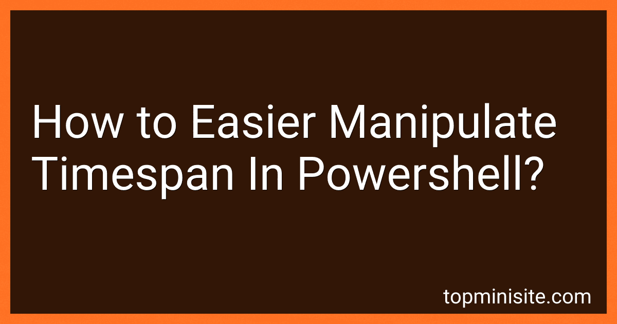 How to Easier Manipulate Timespan In Powershell? image