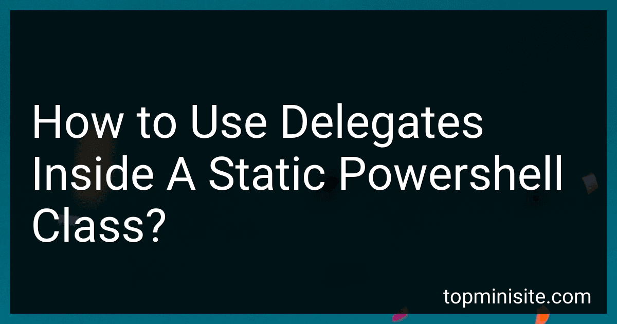 How to Use Delegates Inside A Static Powershell Class? preview