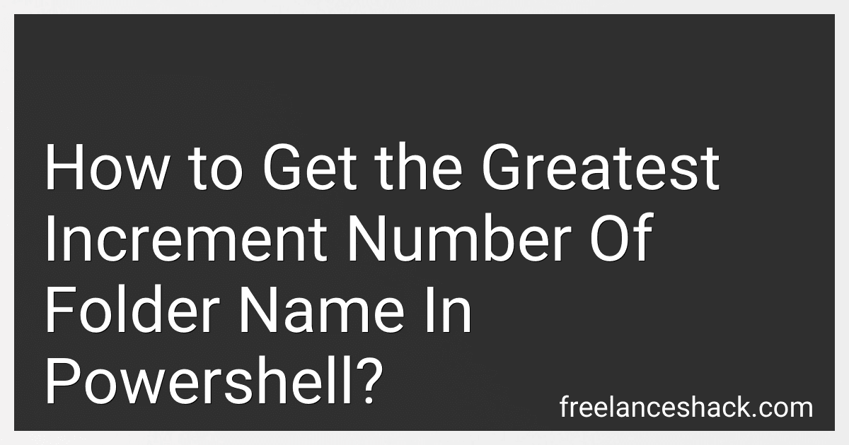 How to Get the Greatest Increment Number Of Folder Name In Powershell? image