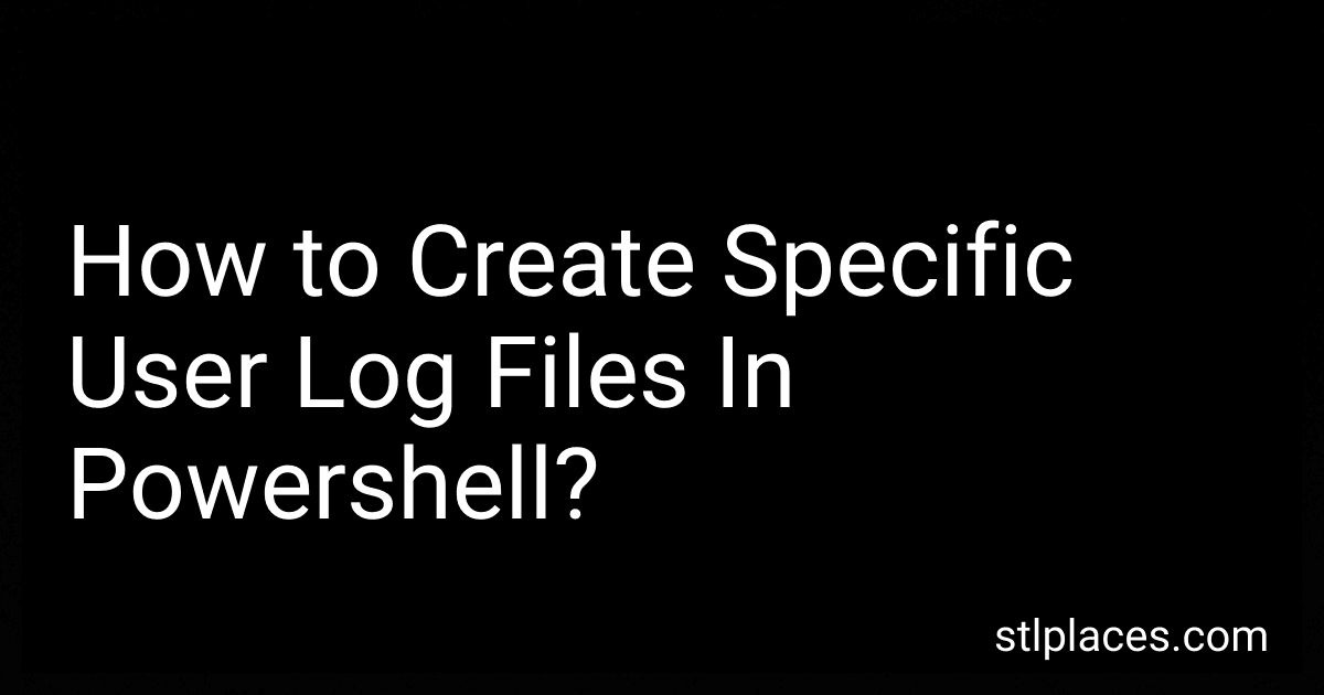How to Create Specific User Log Files In Powershell? image