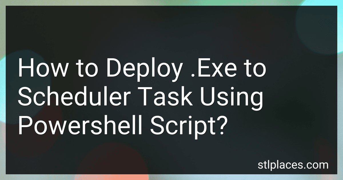 How to Deploy .Exe to Scheduler Task Using Powershell Script? preview