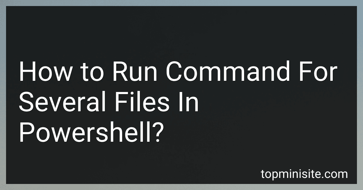 How to Run Command For Several Files In Powershell? image