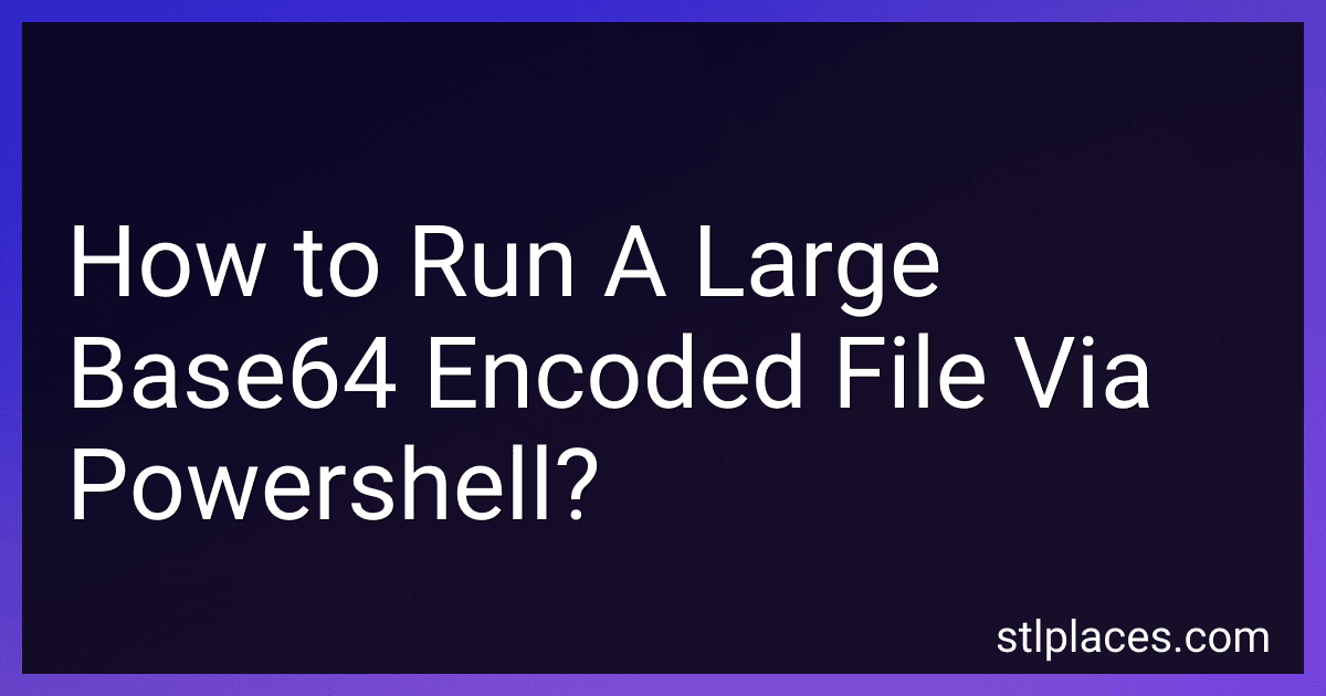 How to Run A Large Base64 Encoded File Via Powershell? image