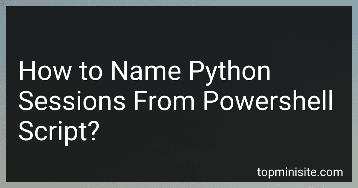 How to Name Python Sessions From Powershell Script? preview