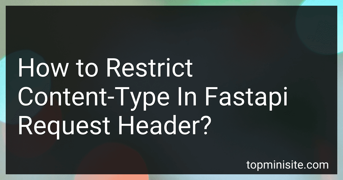 How to Restrict Content-Type In Fastapi Request Header? image