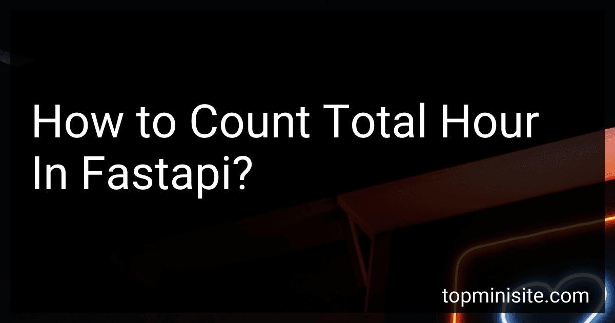 How to Count Total Hour In Fastapi? image