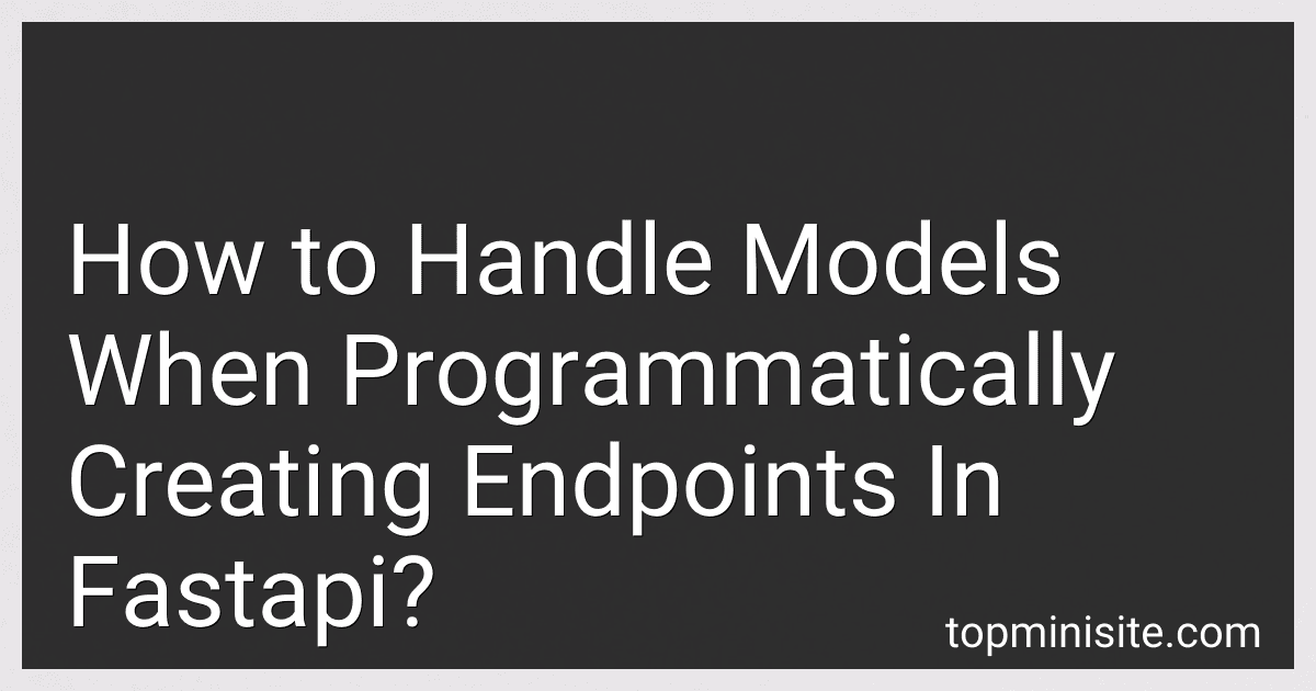 How to Handle Models When Programmatically Creating Endpoints In Fastapi? image