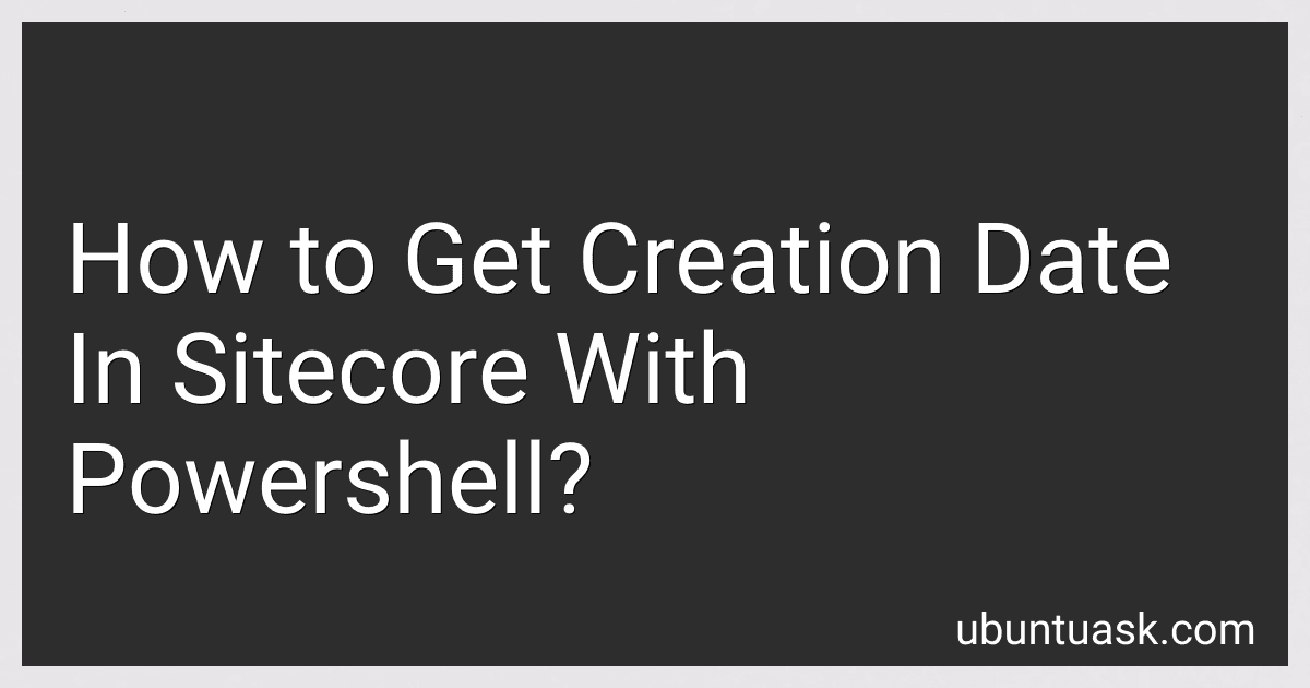 How to Get Creation Date In Sitecore With Powershell? preview