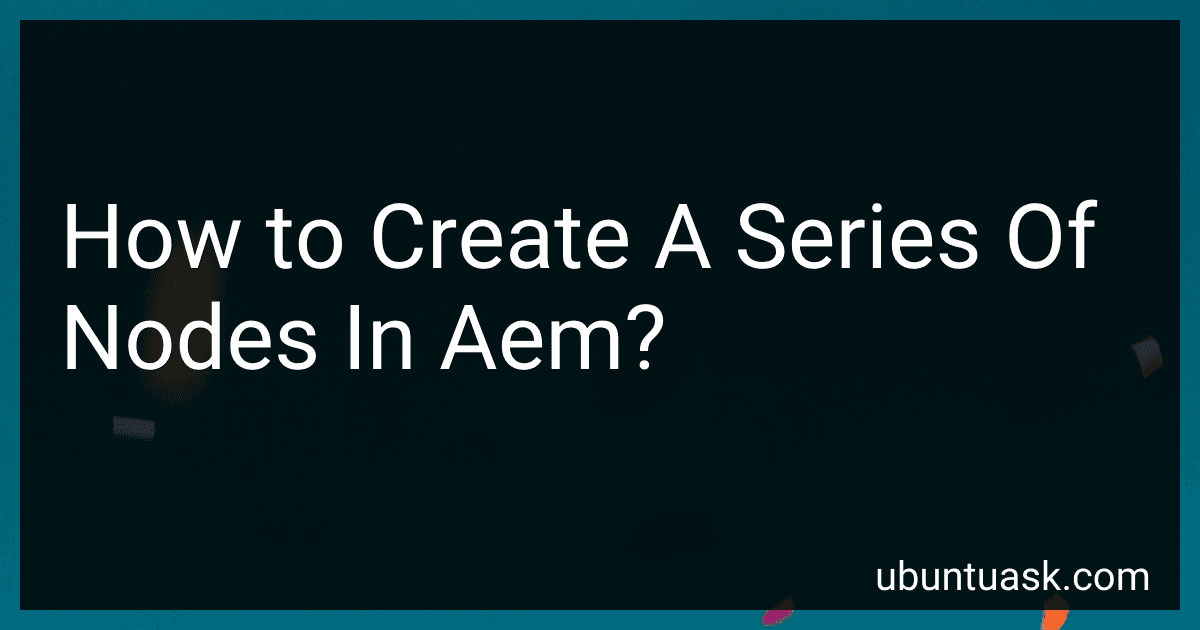 How to Create A Series Of Nodes In Aem? image