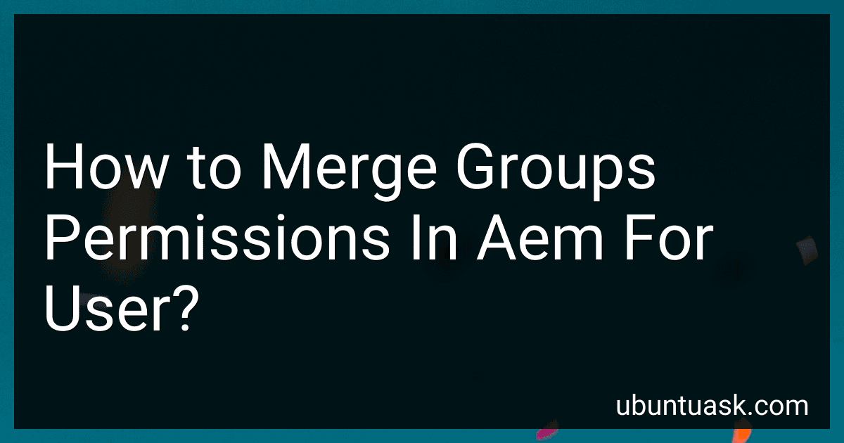 How to Merge Groups Permissions In Aem For User? preview