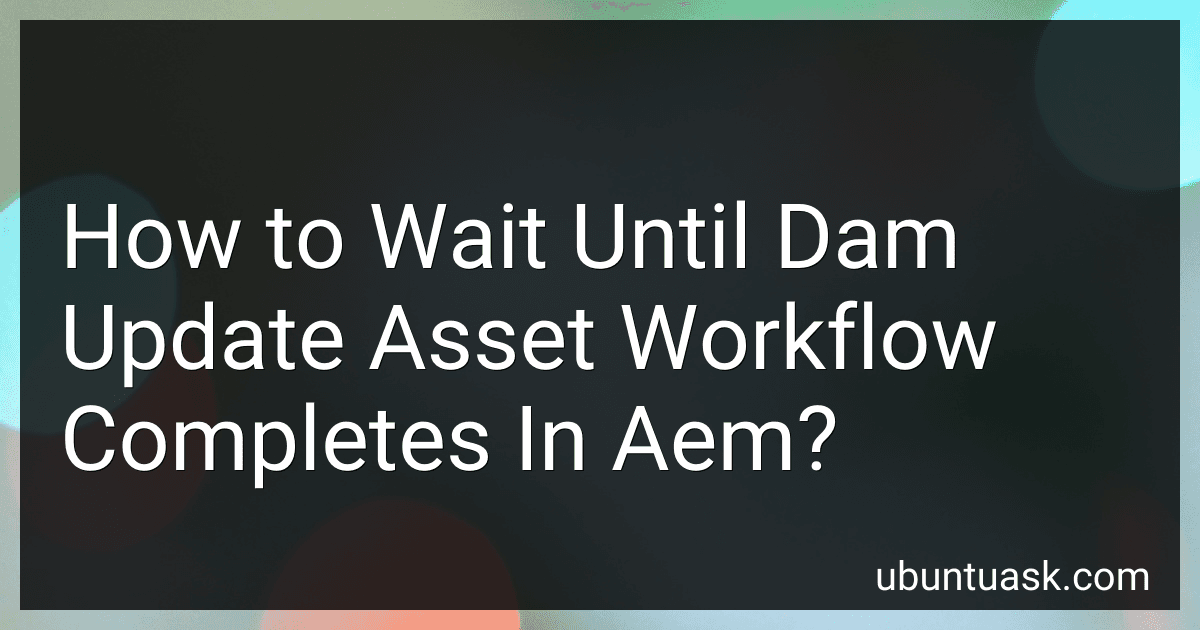 How to Wait Until Dam Update Asset Workflow Completes In Aem? preview