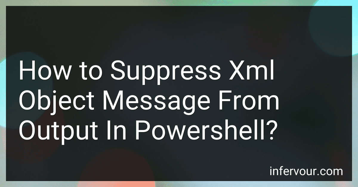 How to Suppress Xml Object Message From Output In Powershell? preview