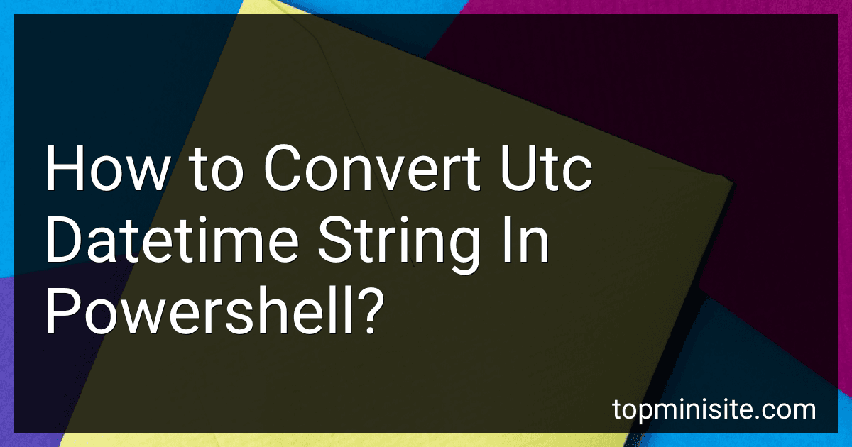 How to Convert Utc Datetime String In Powershell? preview