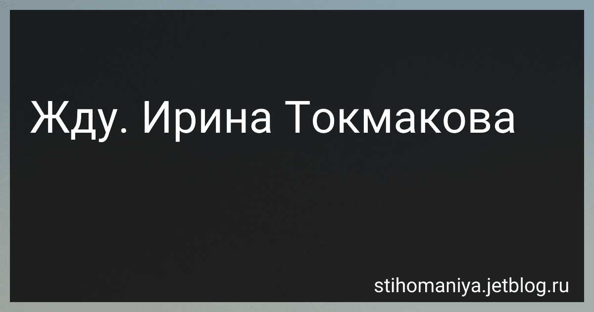 Жду. Ирина Токмакова preview