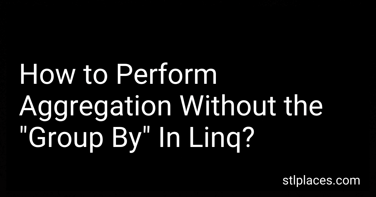 How to Perform Aggregation Without the "Group By" In Linq? image