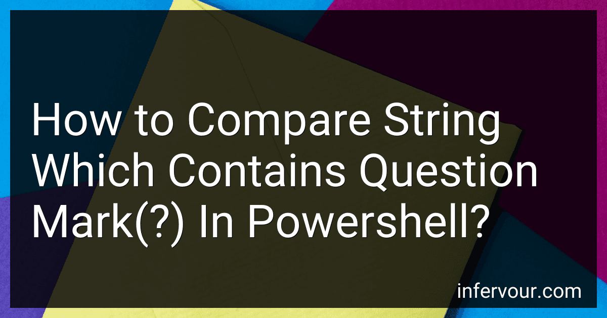 How to Compare String Which Contains Question Mark(?) In Powershell? preview