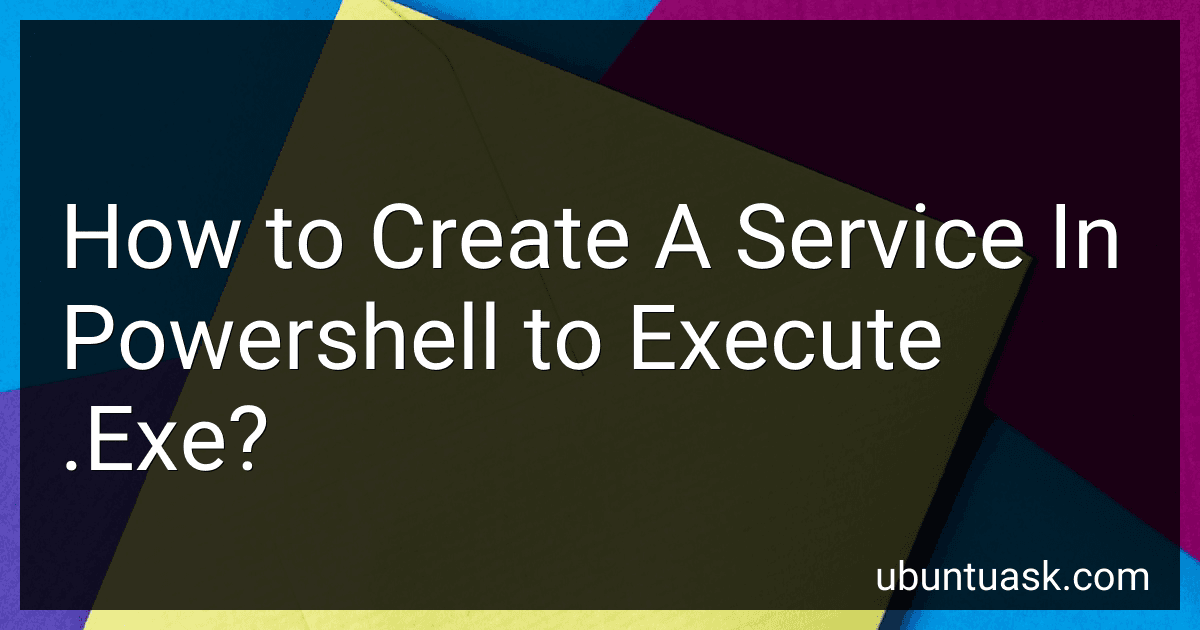 How to Create A Service In Powershell to Execute .Exe? preview