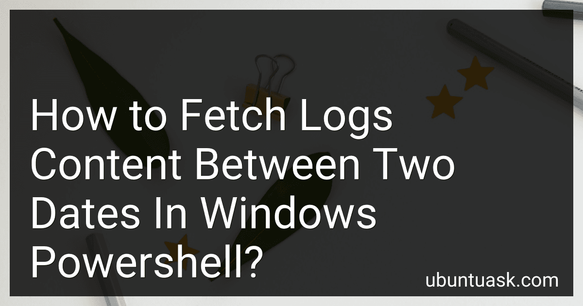 How to Fetch Logs Content Between Two Dates In Windows Powershell? preview