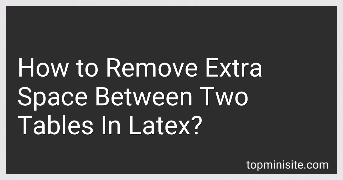 How to Remove Extra Space Between Two Tables In Latex? preview