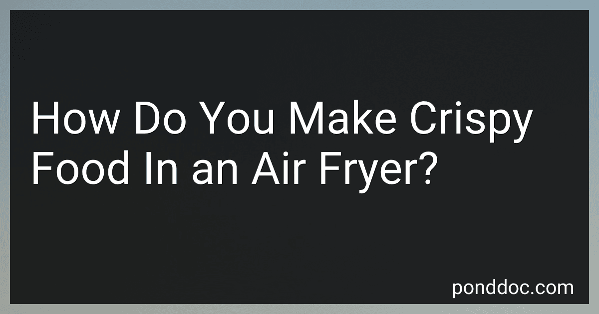 How Do You Make Crispy Food In an Air Fryer? image