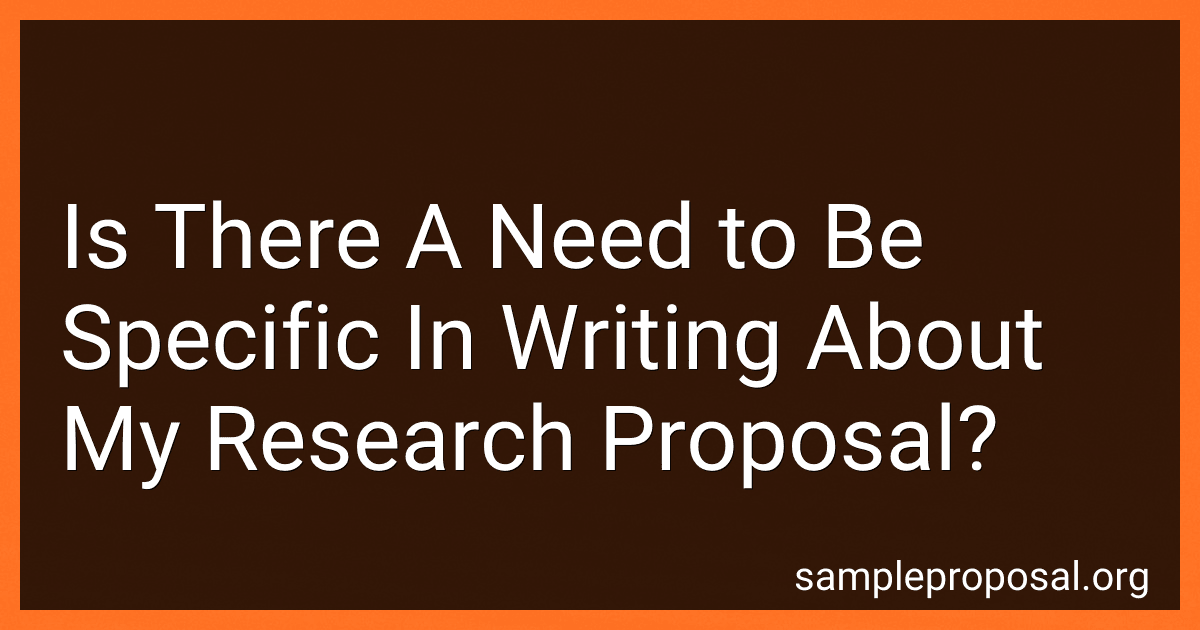 Is There A Need to Be Specific In Writing About My Research Proposal? preview