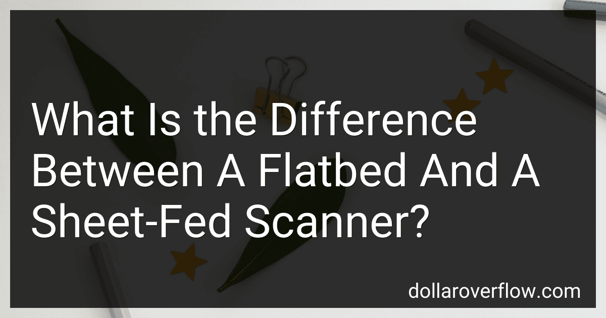 What Is the Difference Between A Flatbed And A Sheet-Fed Scanner? image