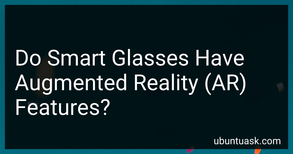 Do Smart Glasses Have Augmented Reality (AR) Features? preview