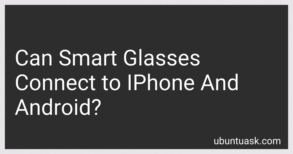 Can Smart Glasses Connect to IPhone And Android? preview