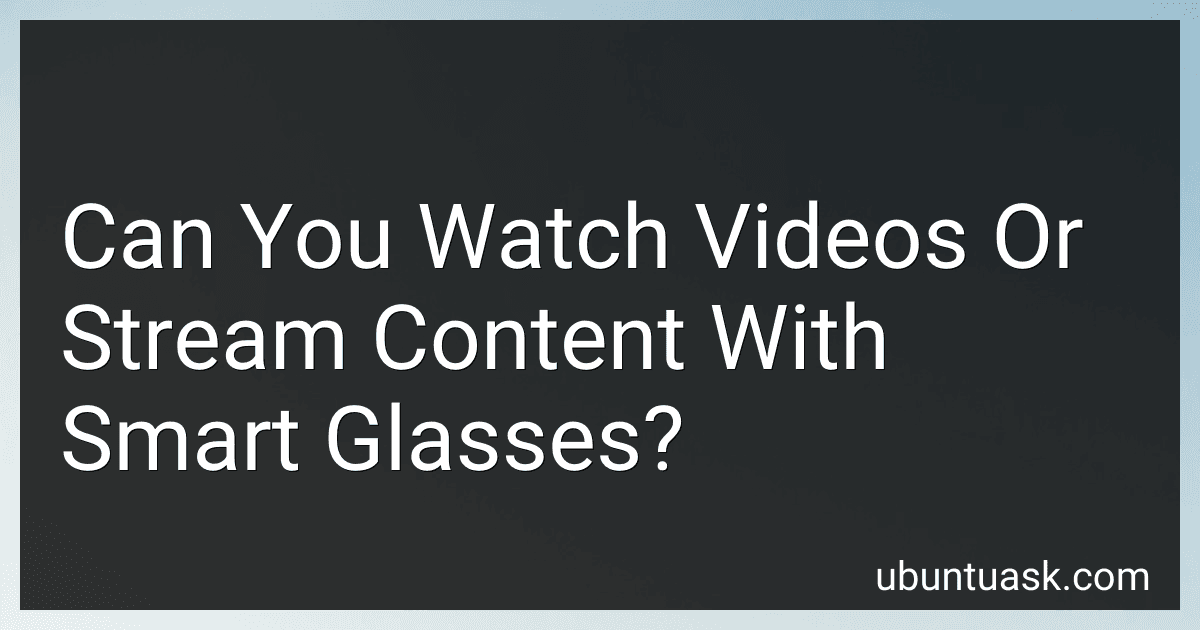 Can You Watch Videos Or Stream Content With Smart Glasses? preview