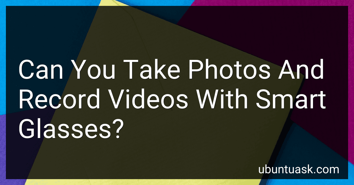 Can You Take Photos And Record Videos With Smart Glasses? preview