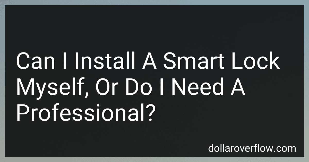 Can I Install A Smart Lock Myself, Or Do I Need A Professional? preview