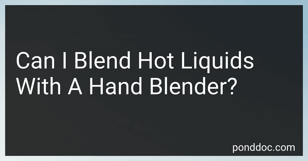 Can I Blend Hot Liquids With A Hand Blender? preview
