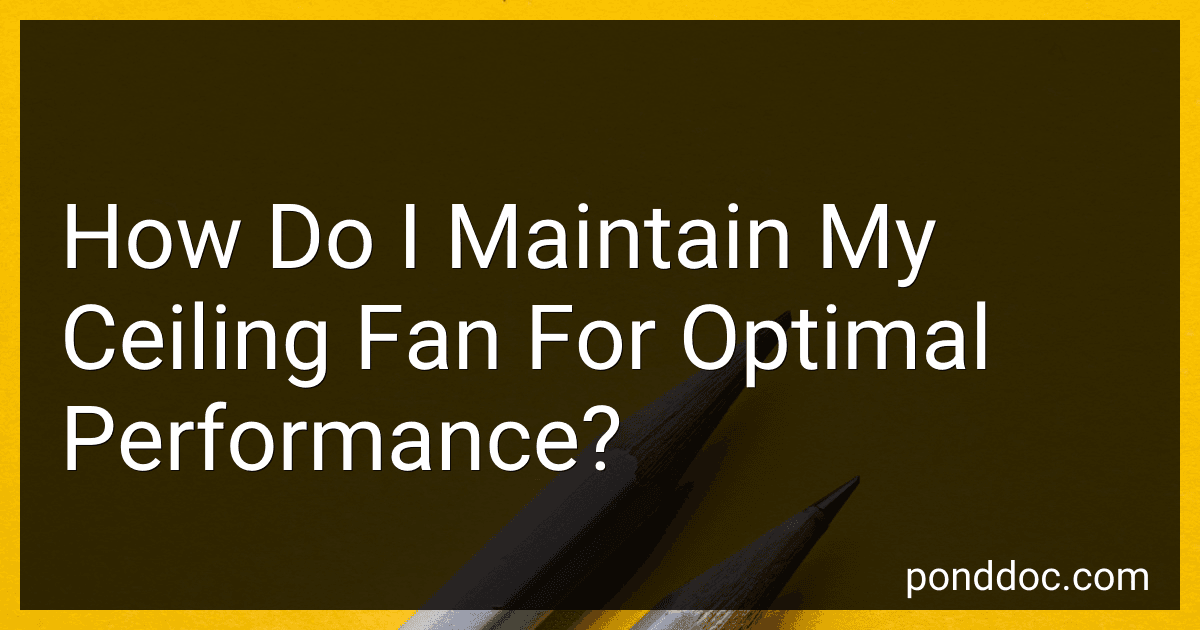 How Do I Maintain My Ceiling Fan For Optimal Performance? preview
