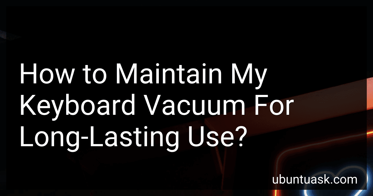 How to Maintain My Keyboard Vacuum For Long-Lasting Use? preview