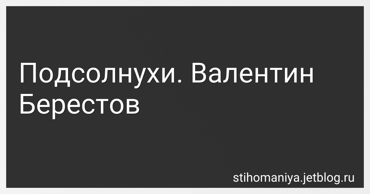 Подсолнухи. Валентин Берестов preview