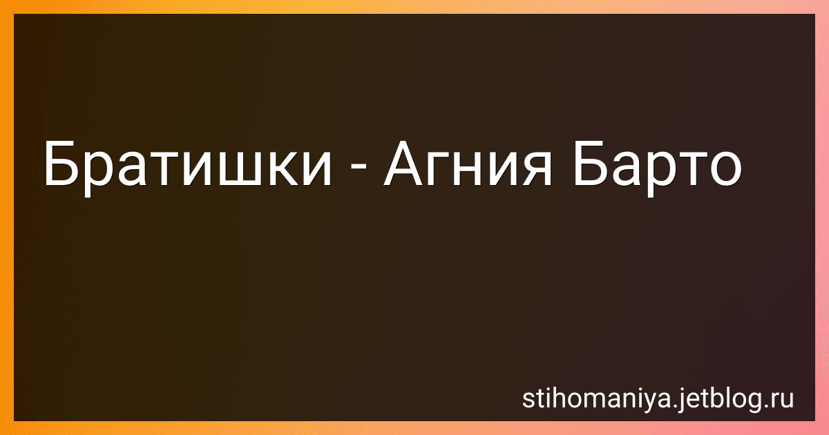 Братишки - Агния Барто preview
