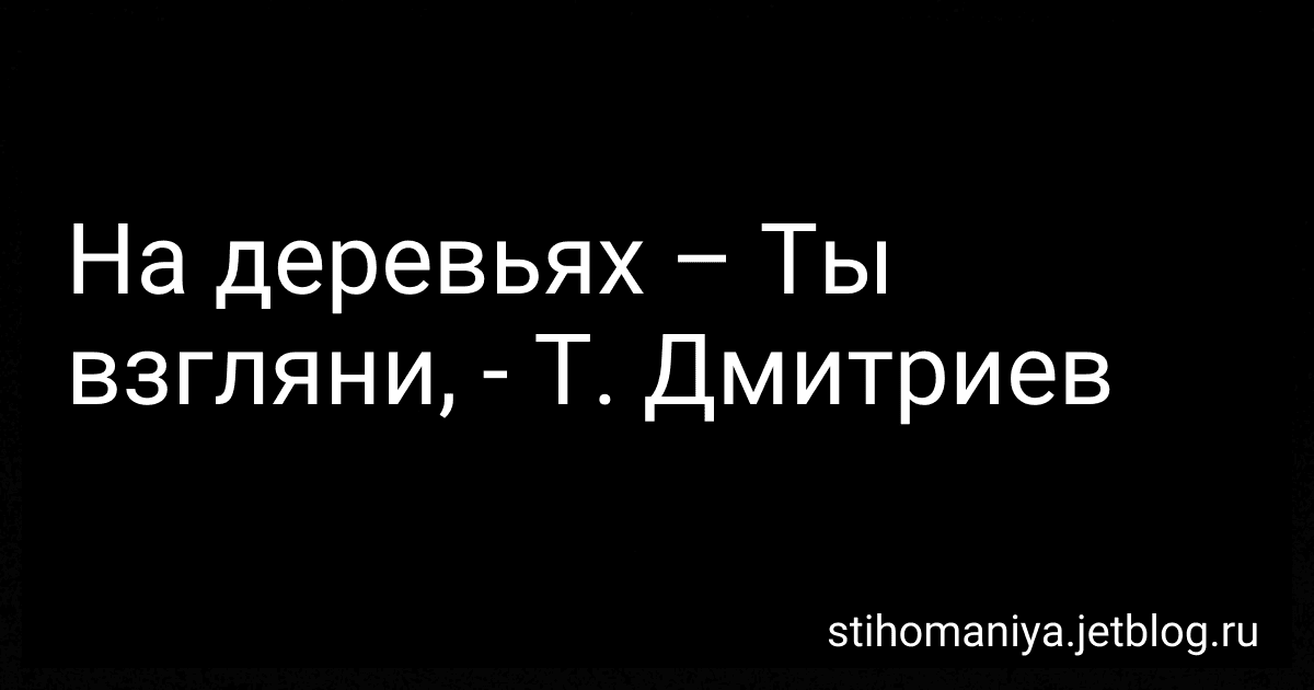 На деревьях – Ты взгляни, - Т. Дмитриев preview