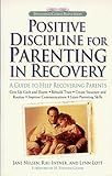Positive Discipline for Parenting in Recovery: A Guide to Help Recovering Parents