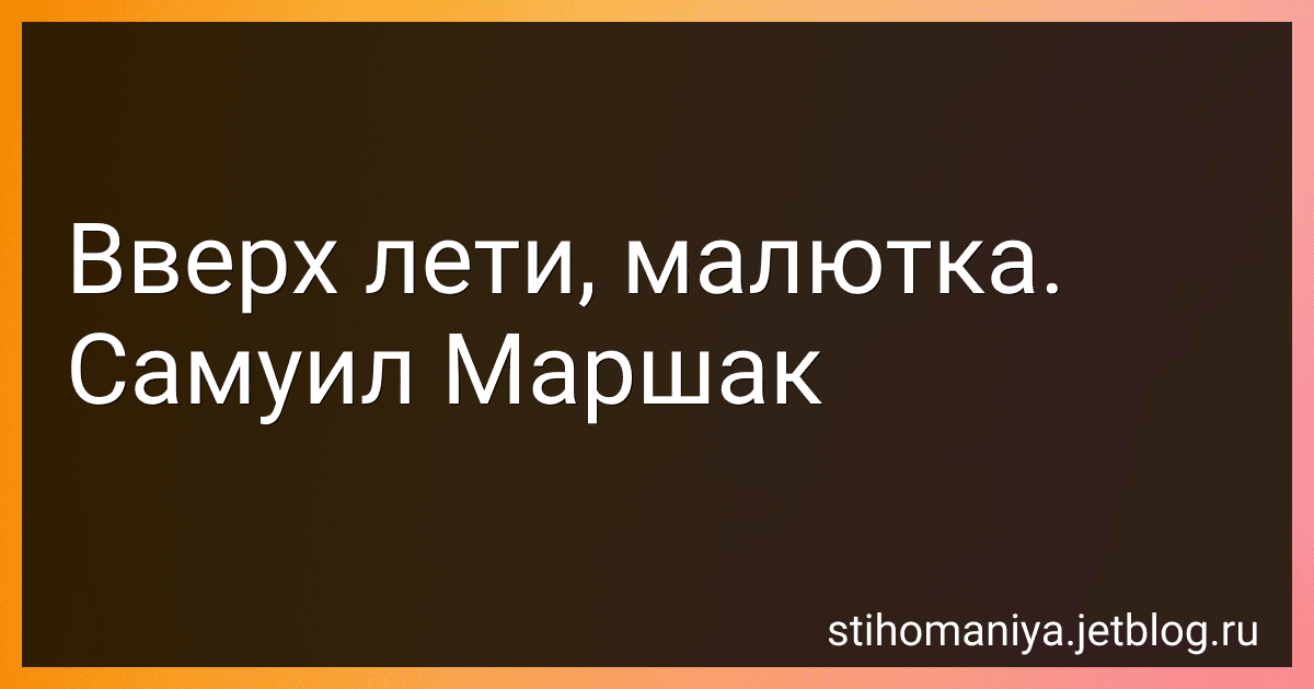 Вверх лети, малютка. Самуил Маршак preview