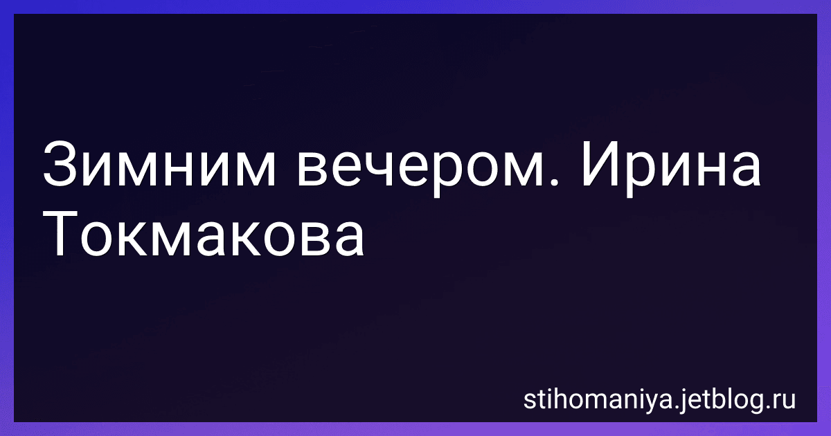 Зимним вечером. Ирина Токмакова preview