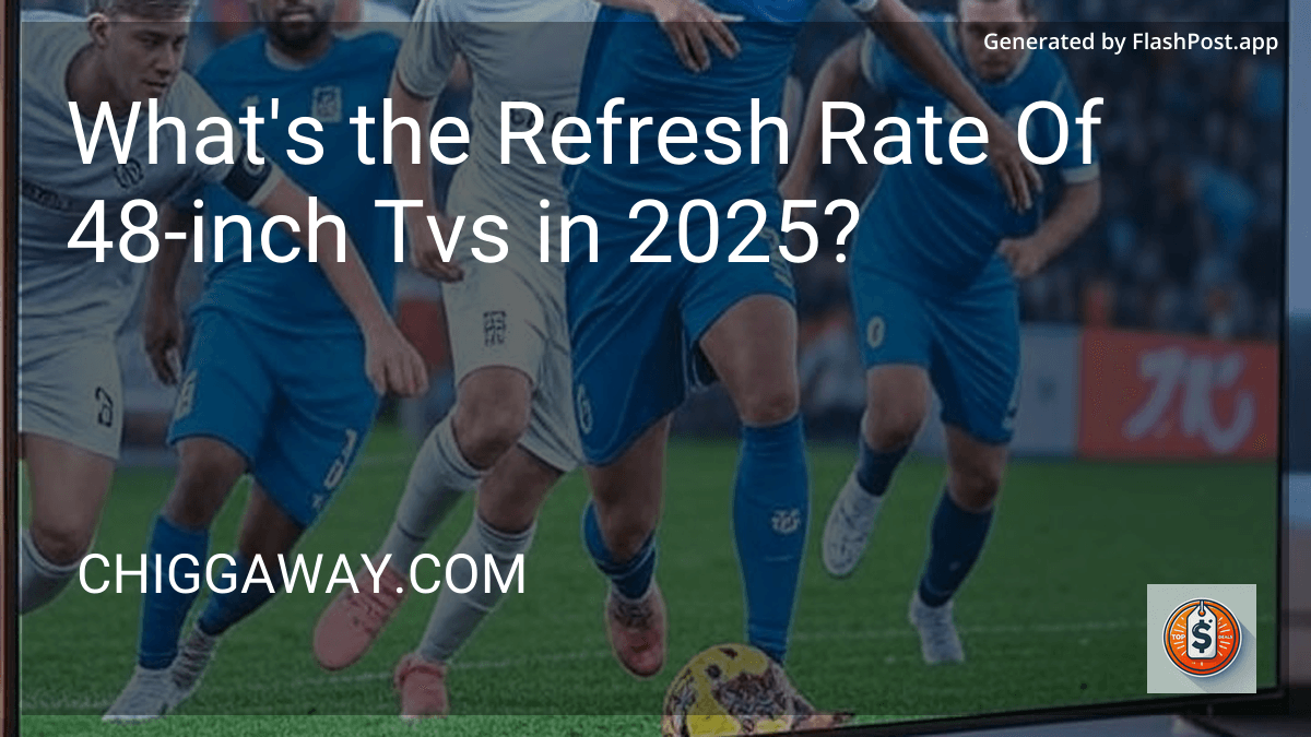 What's the Refresh Rate Of 48-inch Tvs in 2025? image