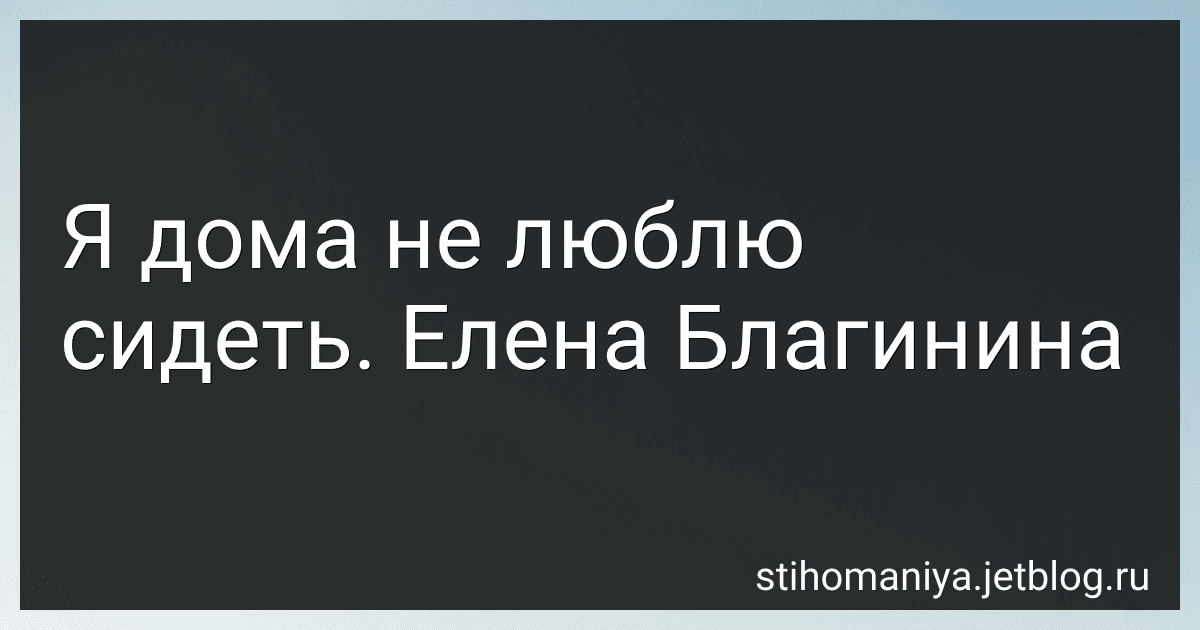 Я дома не люблю сидеть. Елена Благинина preview