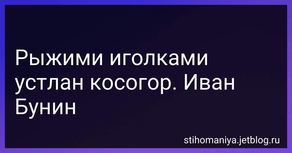 Рыжими иголками устлан косогор. Иван Бунин preview
