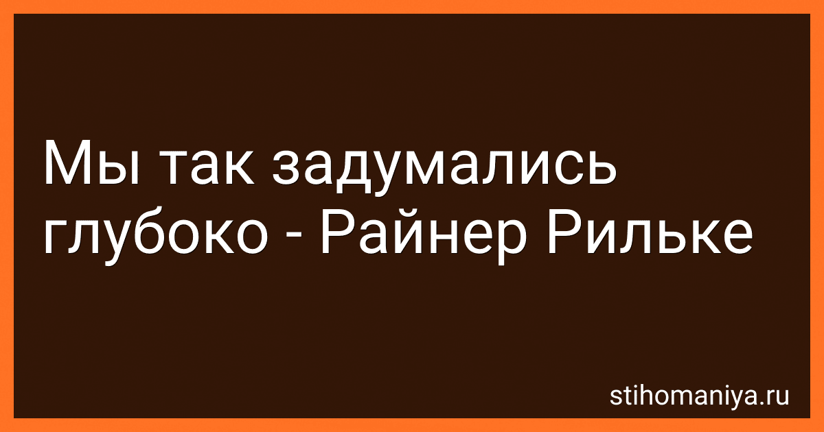 Мы так задумались глубоко - Райнер Рильке preview