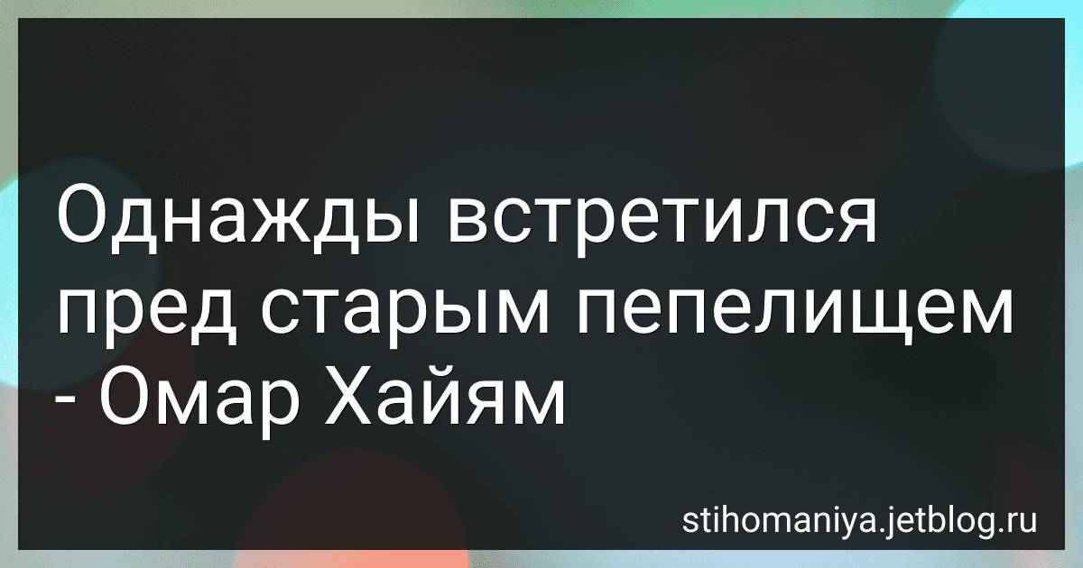 Однажды встретился пред старым пепелищем - Омар Хайям preview