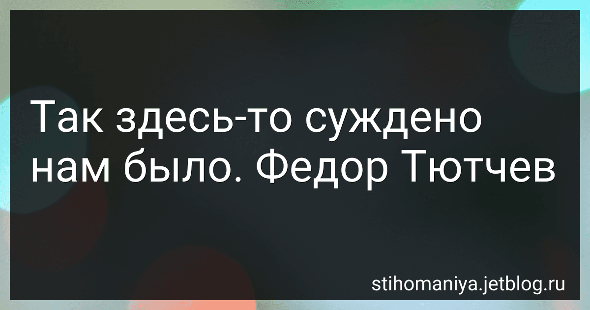 Так здесь-то суждено нам было. Федор Тютчев preview