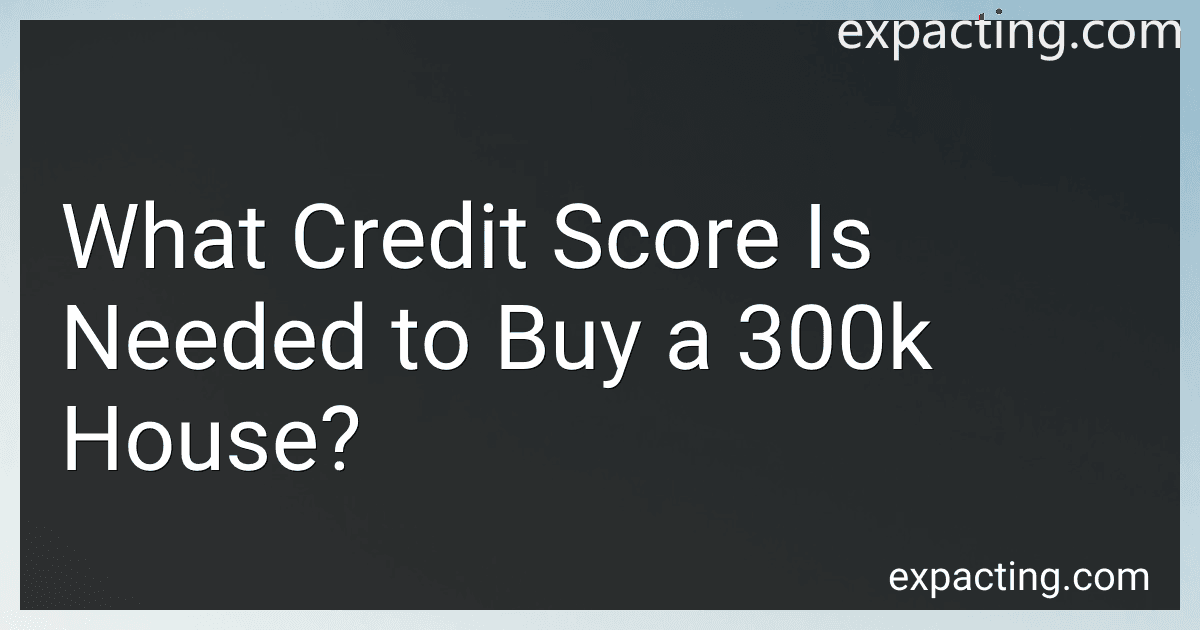 What Credit Score Is Needed to Buy a 300k House? preview