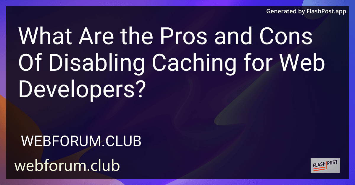 What Are the Pros and Cons Of Disabling Caching for Web Developers? image